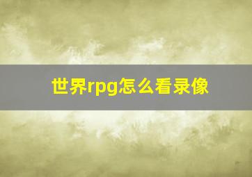 世界rpg怎么看录像