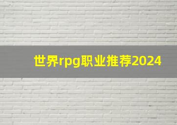 世界rpg职业推荐2024