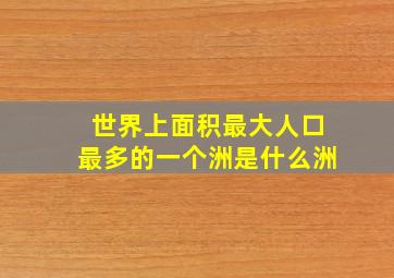 世界上面积最大人口最多的一个洲是什么洲