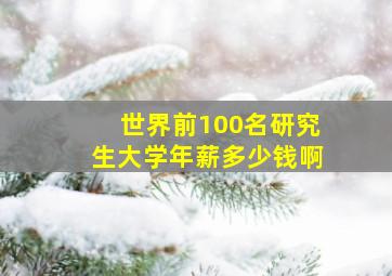 世界前100名研究生大学年薪多少钱啊