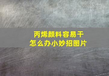 丙烯颜料容易干怎么办小妙招图片