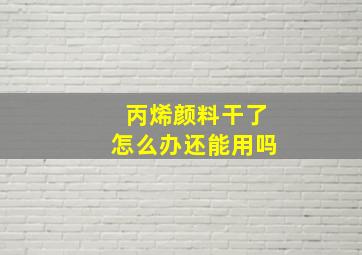 丙烯颜料干了怎么办还能用吗