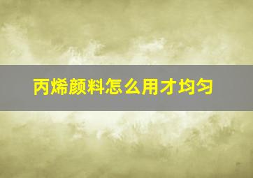 丙烯颜料怎么用才均匀