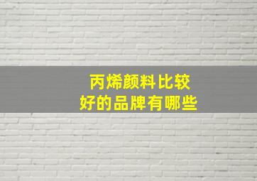 丙烯颜料比较好的品牌有哪些