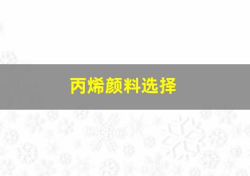 丙烯颜料选择