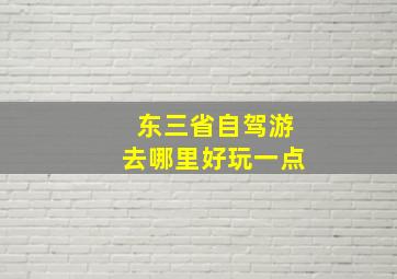 东三省自驾游去哪里好玩一点