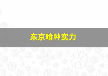 东京喰种实力