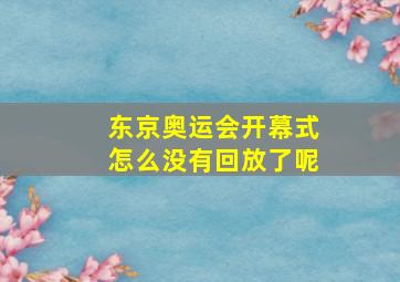 东京奥运会开幕式怎么没有回放了呢