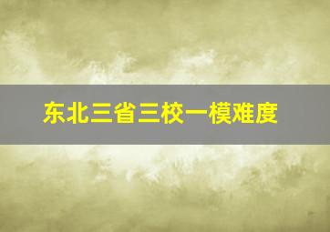 东北三省三校一模难度