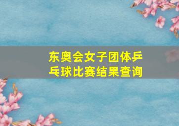 东奥会女子团体乒乓球比赛结果查询