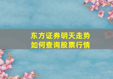 东方证券明天走势如何查询股票行情