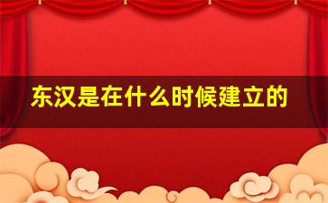 东汉是在什么时候建立的