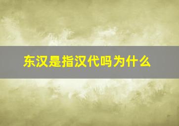 东汉是指汉代吗为什么