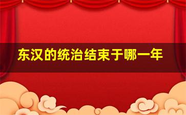 东汉的统治结束于哪一年