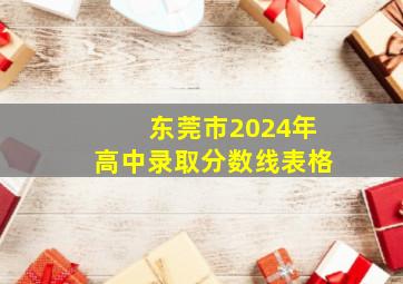 东莞市2024年高中录取分数线表格