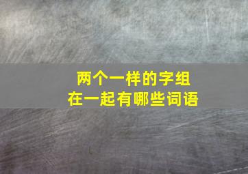 两个一样的字组在一起有哪些词语