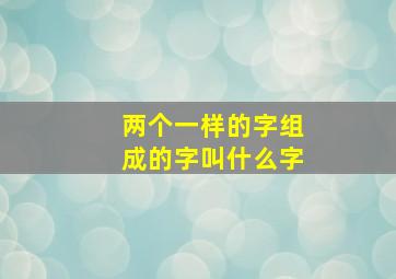 两个一样的字组成的字叫什么字