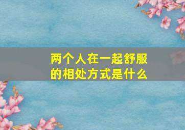 两个人在一起舒服的相处方式是什么