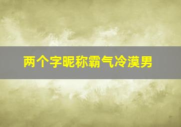 两个字昵称霸气冷漠男