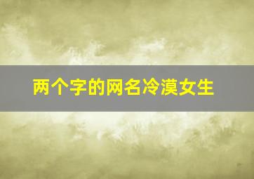 两个字的网名冷漠女生