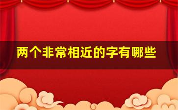 两个非常相近的字有哪些