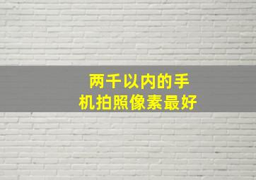 两千以内的手机拍照像素最好