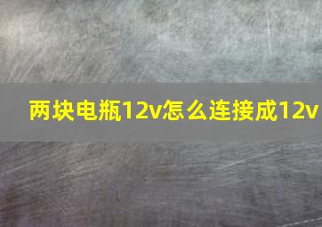 两块电瓶12v怎么连接成12v