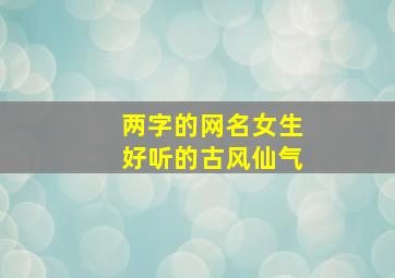 两字的网名女生好听的古风仙气