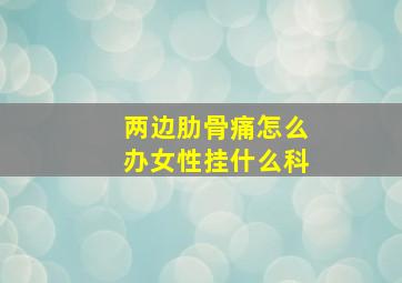 两边肋骨痛怎么办女性挂什么科