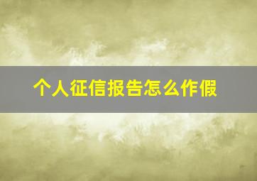 个人征信报告怎么作假