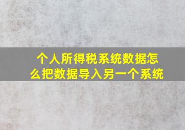 个人所得税系统数据怎么把数据导入另一个系统