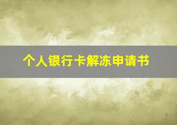 个人银行卡解冻申请书