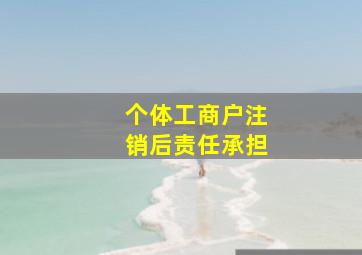 个体工商户注销后责任承担