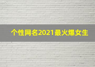 个性网名2021最火爆女生