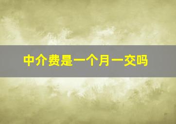 中介费是一个月一交吗