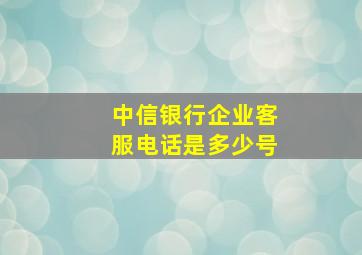 中信银行企业客服电话是多少号