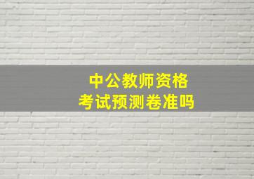 中公教师资格考试预测卷准吗