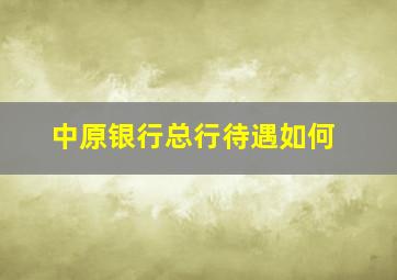 中原银行总行待遇如何