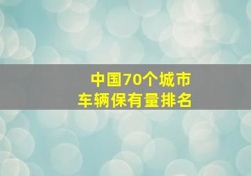 中国70个城市车辆保有量排名