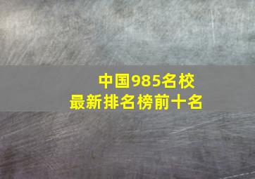 中国985名校最新排名榜前十名