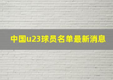 中国u23球员名单最新消息