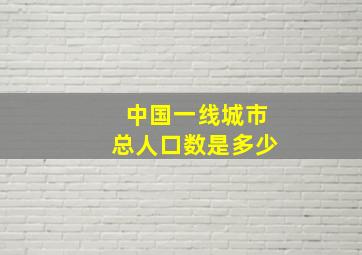 中国一线城市总人口数是多少