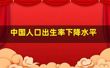 中国人口出生率下降水平