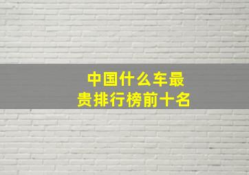 中国什么车最贵排行榜前十名