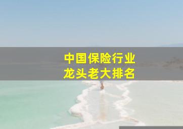 中国保险行业龙头老大排名