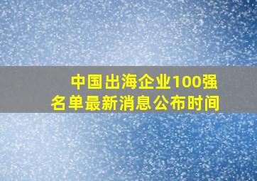 中国出海企业100强名单最新消息公布时间