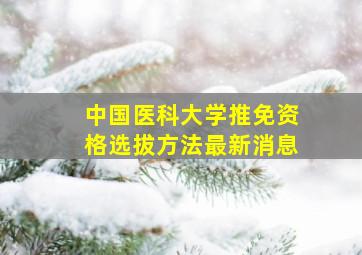 中国医科大学推免资格选拔方法最新消息