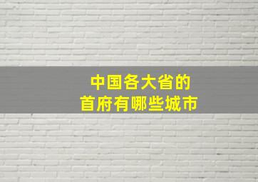 中国各大省的首府有哪些城市