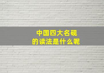 中国四大名砚的读法是什么呢