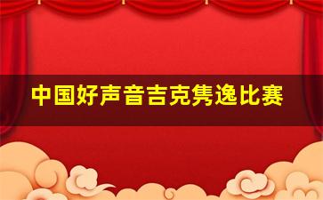 中国好声音吉克隽逸比赛